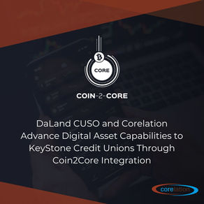 DaLand CUSO and Corelation Advance Digital Asset Capabilities to KeyStone Credit Unions Through Coin2Core Integration
