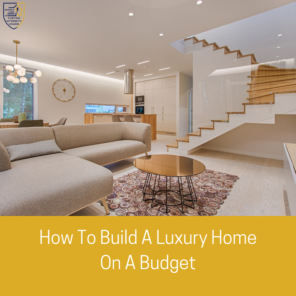 How to Build A Luxury Home on A Budget