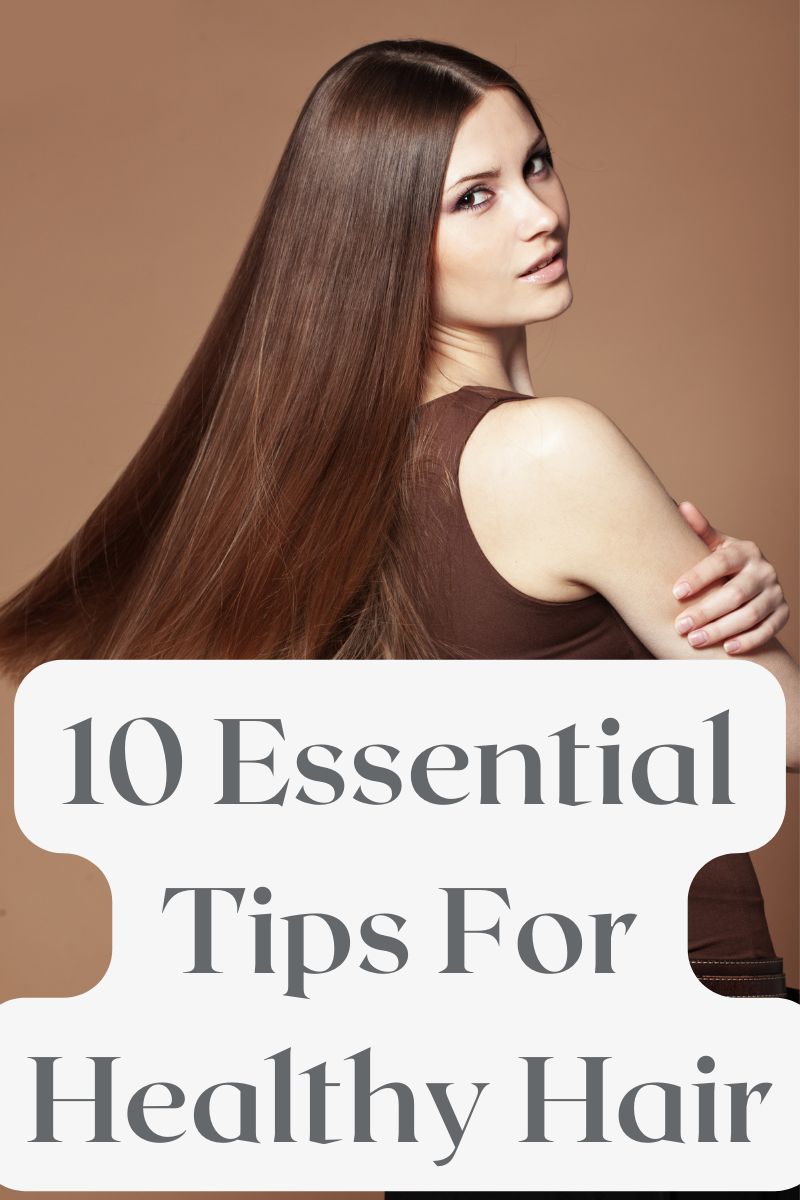 10 Essential Tips For Healthy Hair 10 Essential Tips For Healthy Hair