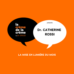 la crème de la crème du Dr. ERAUD présente Dr. CATHERINE ROSSI