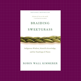 Braiding Sweetgrass: Indigenous Wisdom, Scientific Knowledge and the Teachings of Plants
