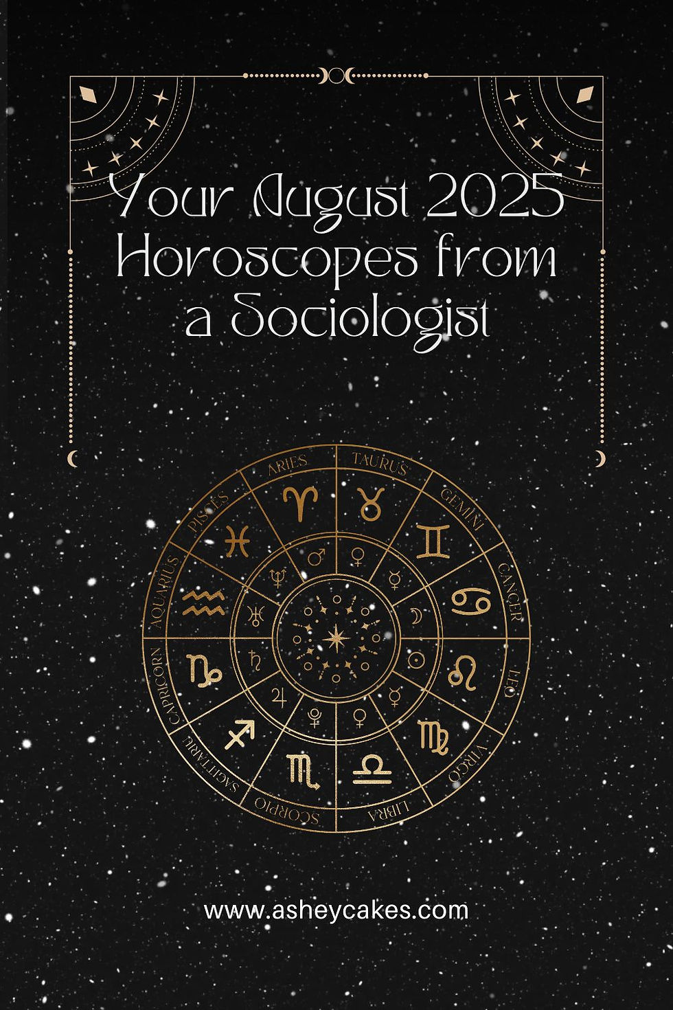Zodiac wheel with starry background. Text: "Your August 2025 Horoscopes from a Sociologist." Website link: www.asheycakes.com.
