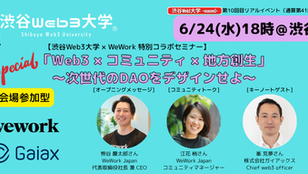 [Real Event] -Season 2- 10th Real Event (41st Overall) [Shibuya Web3 University × WeWork Special Collaboration Seminar] Web3 × Community × Regional Revitalization — Designing the Next Generation of DA