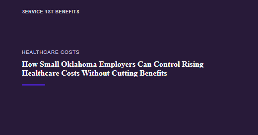 How Small Oklahoma Employers Can Control Rising Healthcare Costs Without Cutting Benefits