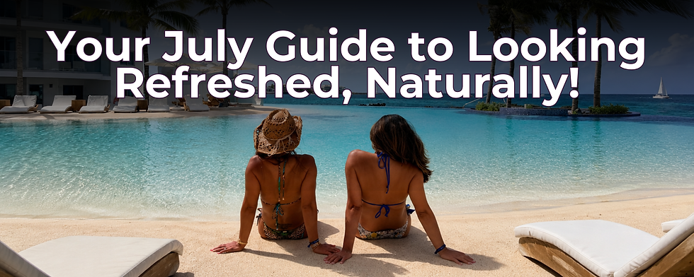 Smart Summer Skin Care: Your July Guide to Looking Refreshed, Naturally