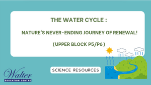 The Water Cycle: Nature’s Never-Ending Journey of Renewal ! (Upper Block p5/p6 Science)