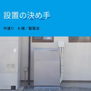 【設置の決め手】中通り　K様（蓄電池）