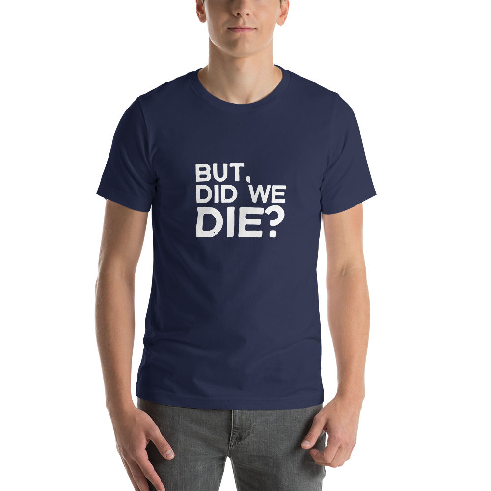 "But, Did We Die?" Short-Sleeve Unisex T-Shirt