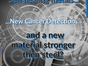 New Cancer Detection, Self healing metals, and a material stronger then steel.