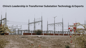 China’s Leadership in Transformer Substation Technology & Exports
