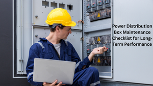 Power Distribution Box Maintenance Checklist for Long-Term Performance
