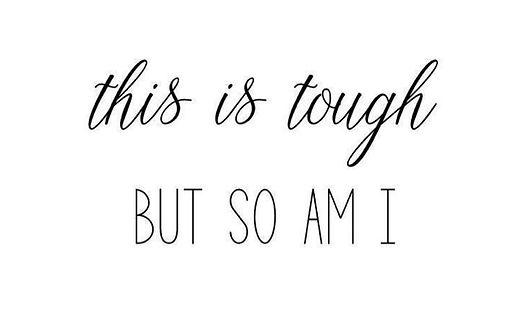 quote that says "this is tough, but so am I"