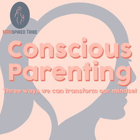 Conscious Parenting: 3 Ways We Can Transform The Way We Parent 