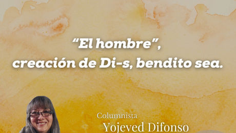 “EL HOMBRE”, CREACIÓN DE DI-S, BENDITO SEA.