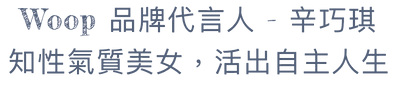 Woop 品牌代言人 - 辛巧琪 知性氣質美女,活出自主人生.png