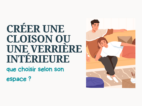 Créer une cloison ou une verrière intérieure : que choisir selon son espace ?