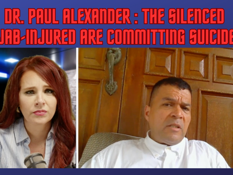 Dr. Paul Alexander : The Silenced Jab Injured Are Committing Suicide