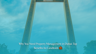 Why You Need Property Management in Dubai: Top Benefits for Landlords 💼