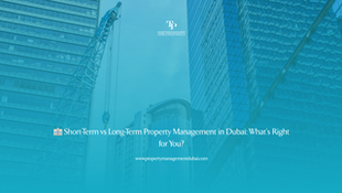 🏢 Short-Term vs Long-Term Property Management in Dubai: What’s Right for You?