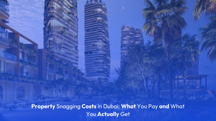 Property Snagging Costs in Dubai: What You Pay and What You Actually Get