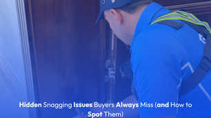 Hidden Snagging Issues Buyers Always Miss (and How to Spot Them)