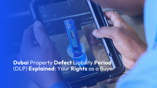 Dubai Property Defect Liability Period (DLP) Explained: Your Rights as a Buyer