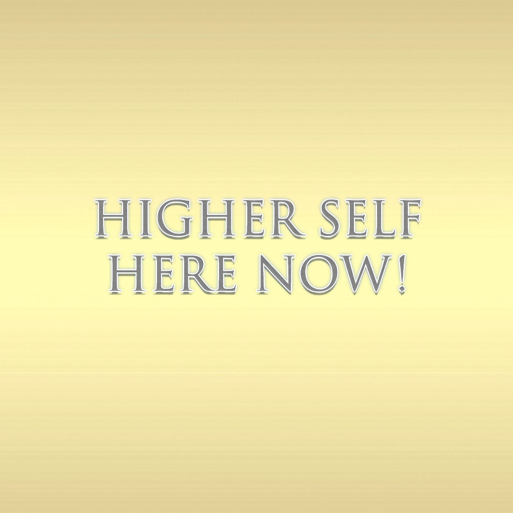 Higher Self Here now!