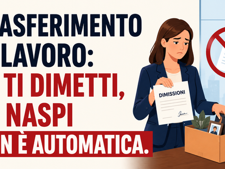 TRASFERIMENTO DI LAVORO: SE TI DIMETTI, LA NASPI NON È AUTOMATICA