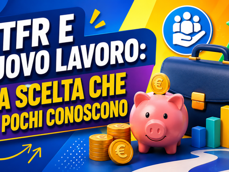 TFR E NUOVO LAVORO: LA SCELTA CHE IN POCHI CONOSCONO