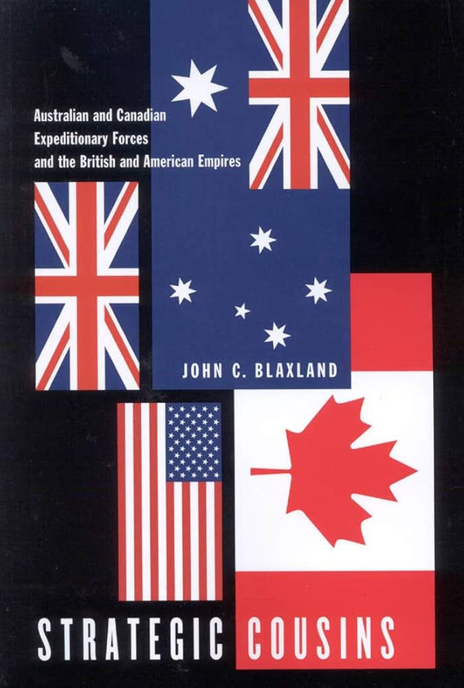 Strategic Cousins: Australian and Canadian Expeditionary Forces and the British and American Empires.