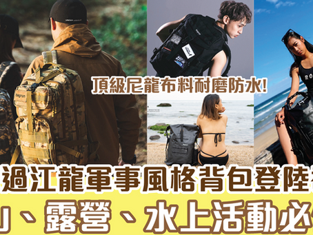 台灣過江龍軍事風格背包登陸香港 頂級尼龍布料耐磨防水 行山、露營、水上活動必備！