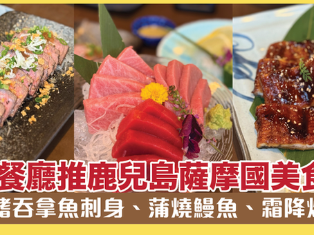 日式餐廳推鹿兒島薩摩國美食展！嘆藍鰭吞拿魚刺身、蒲燒鰻魚、霜降烤牛肉