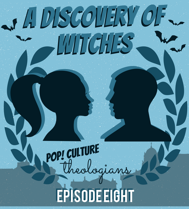 Pop! Culture Theologians: A Discovery of Witches Episode 8