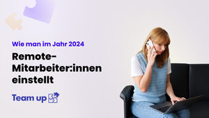 Ultimativer Leitfaden: Wie man im Jahr 2024 Remote-Mitarbeiter:innen einstellt