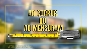 AD CORPUS ou AD MENSURAM