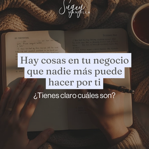 Hay cosas en tu negocio que nadie más puede hacer por ti. ¿Tienes claro cuáles son?