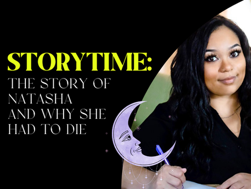 Storytime: The Story of Natasha & Why She Had to Die