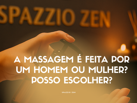 A MASSAGEM É FEITA POR HOMEM OU MULHER? POSSO ESCOLHER?