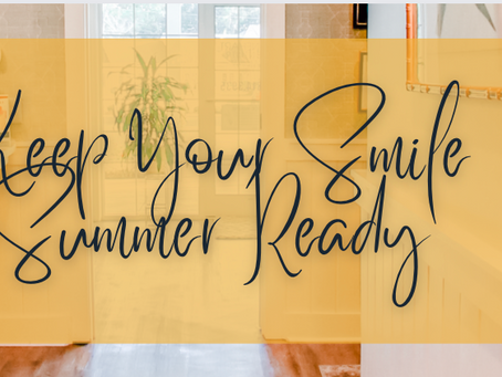 Keep Your Smile Summer-Ready: Oral Health Tips for a Memorable Season