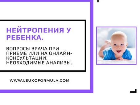 Нейтропения у ребенка. Вопросы врача при приеме или на онлайн-консультации. Необходимые анализы. 