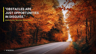 "Obstacles are just opportunities in disguise."