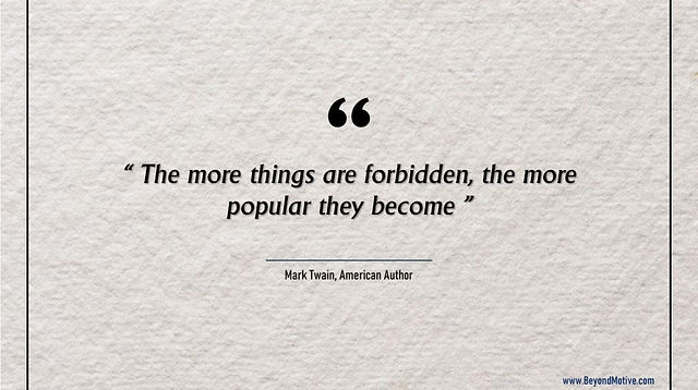 "The more things are forbidden, the more popular they become."