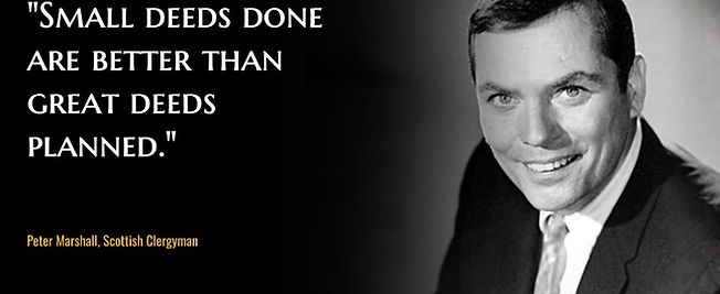 "Small deeds done are better than great deeds planned."