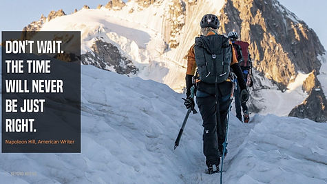 "Don't wait. The time will never be just right."