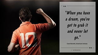 "When you have a dream, you've got to grab it and never let go."