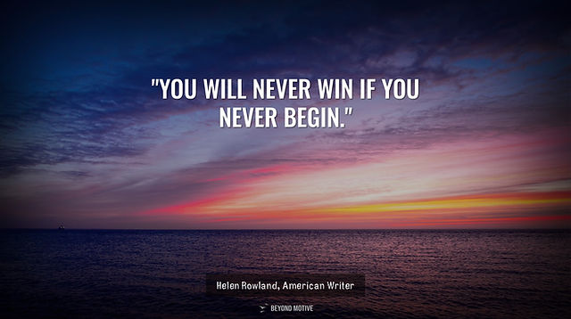 "You will never win if you never begin."