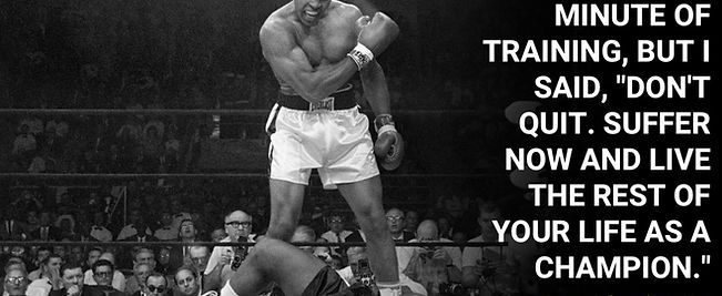 "I hated every minute of training, but I said, "Don't quit. Suffer now and live the rest of your life as a champion.""