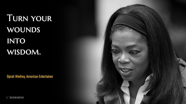 "Turn your wounds into wisdom."