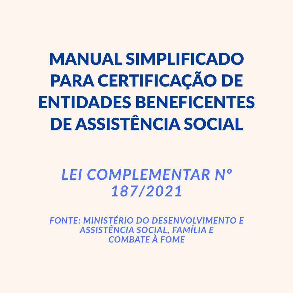 Imagem com o título 'Manual Simplificado para Certificação de Entidades Beneficentes de Assistência Social', referente à Lei Complementar Nº 187/2021. Fonte: Ministério do Desenvolvimento e Assistência Social, Família e Combate à Fome.