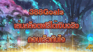 388Goals เล่นสล็อตฟรีได้เงินจริง ถอนเร็วทันใจ